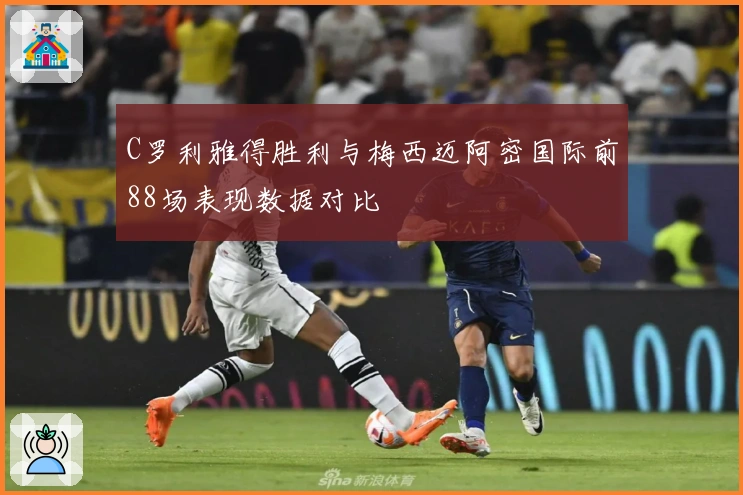 C罗利雅得胜利与梅西迈阿密国际前88场表现数据对比